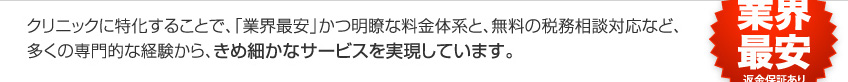 クリニックに特化することで、「業界最安」かつ明瞭な料金体系と、無料の税務相談対応など、多くの専門的な経験から、きめ細かなサービスを実現しています。